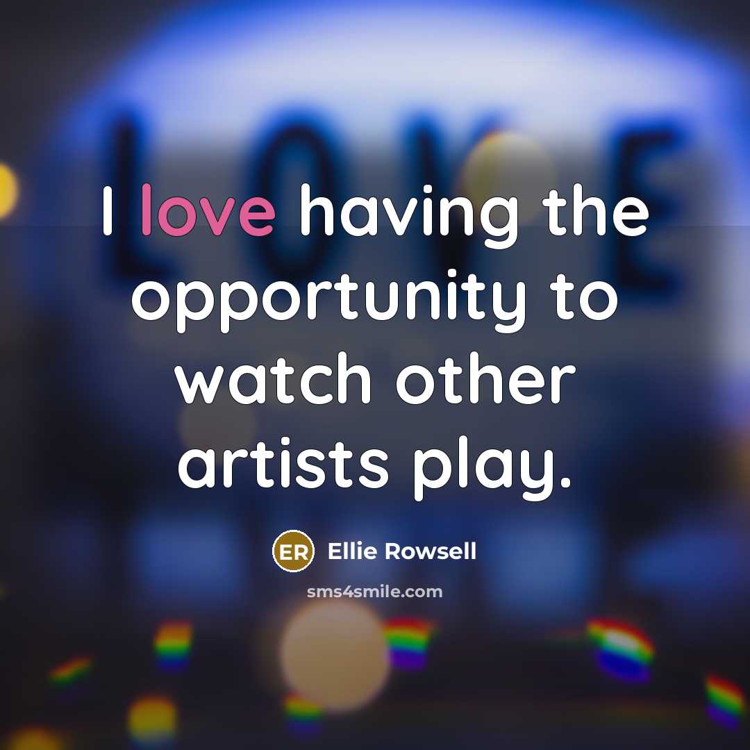 “I love having the opportunity to watch other artists play.…” quote by Ellie Rowsell