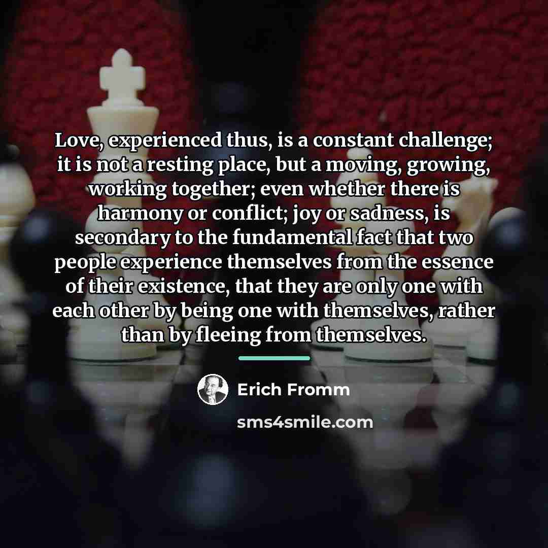 “Love, experienced thus, is a constant challenge; it is not…” quote by Erich Fromm
