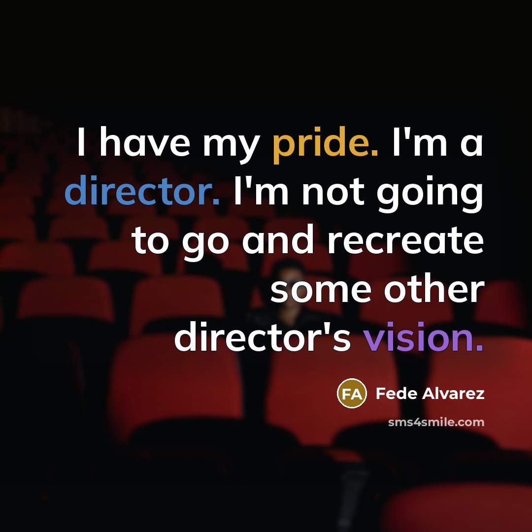 “I have my pride. I'm a director. I'm not going…” quote by Fede Alvarez