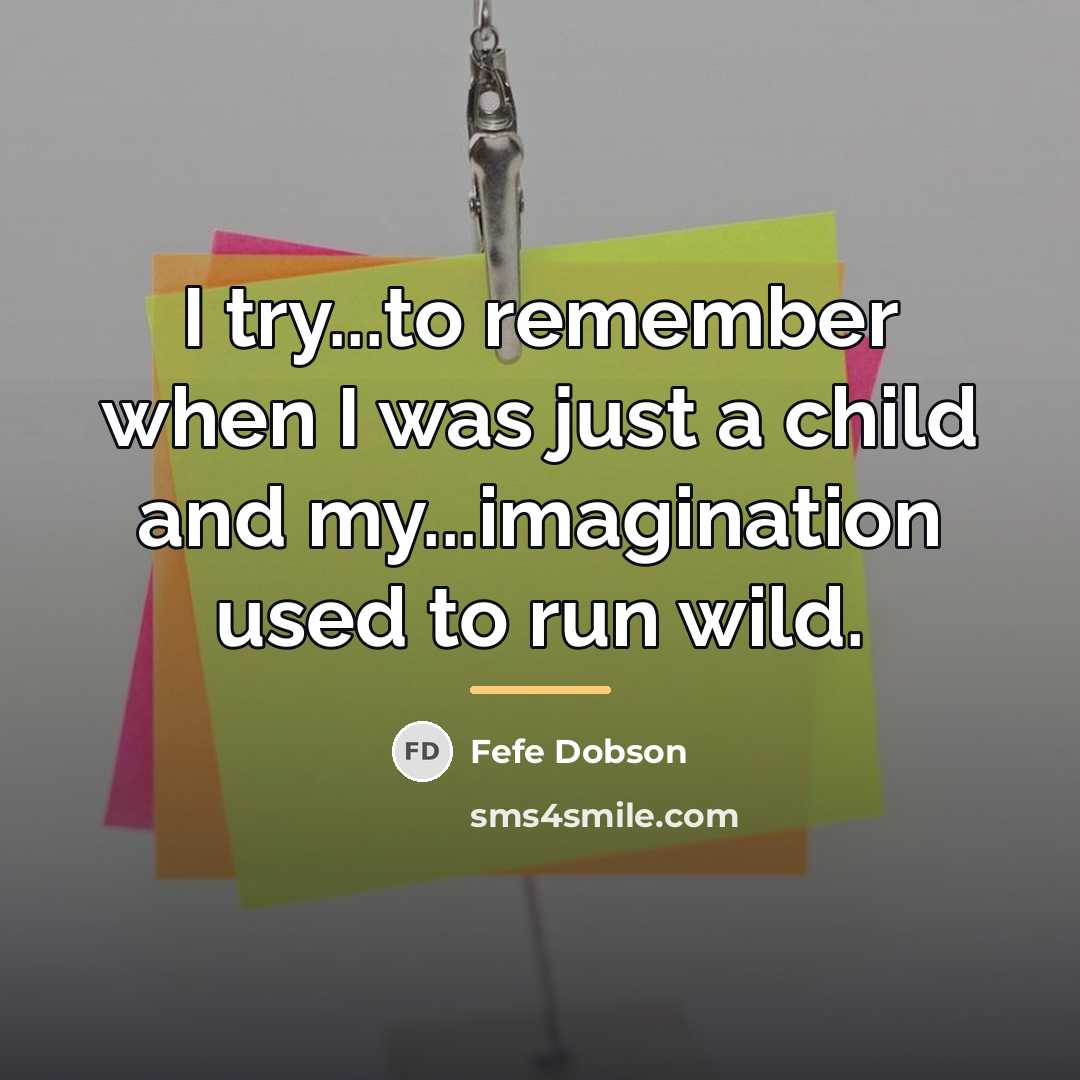“I try...to remember when I was just a child and…” quote by Fefe Dobson