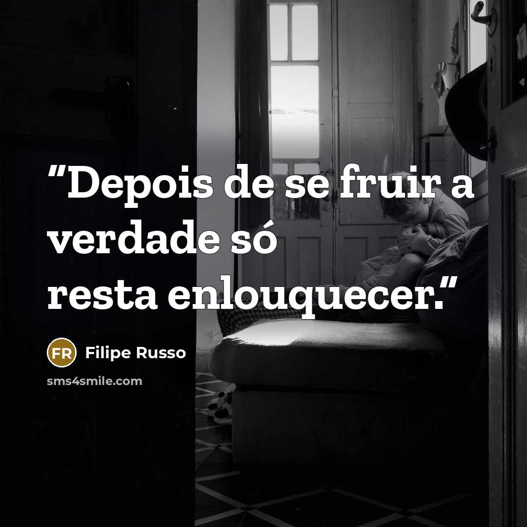 “Depois de se fruir a verdade só resta enlouquecer.” quote by Filipe Russo