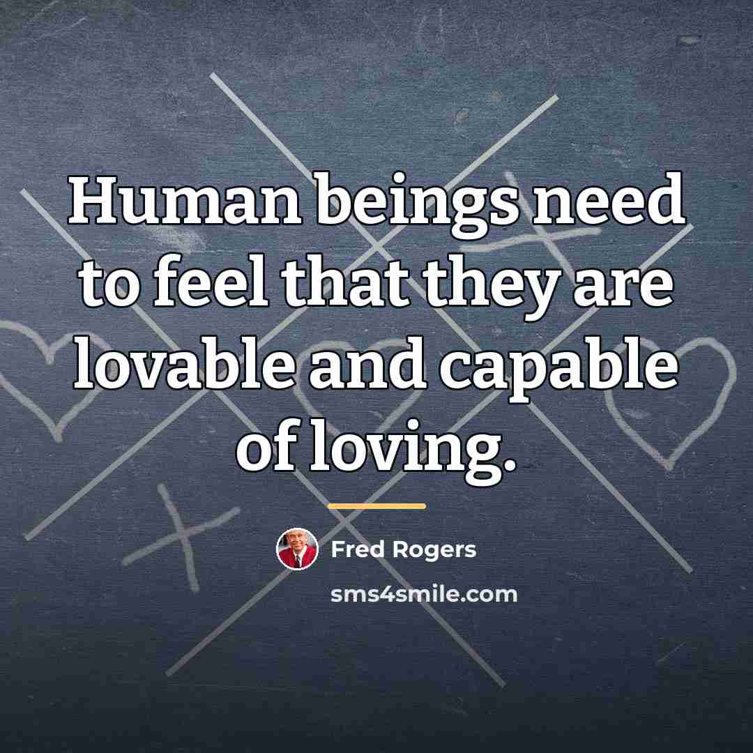 “Human beings need to feel that they are lovable and…” quote by Fred Rogers