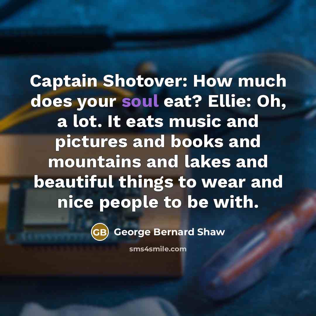 “Captain Shotover: How much does your soul eat? Ellie: Oh,…” quote by George Bernard Shaw