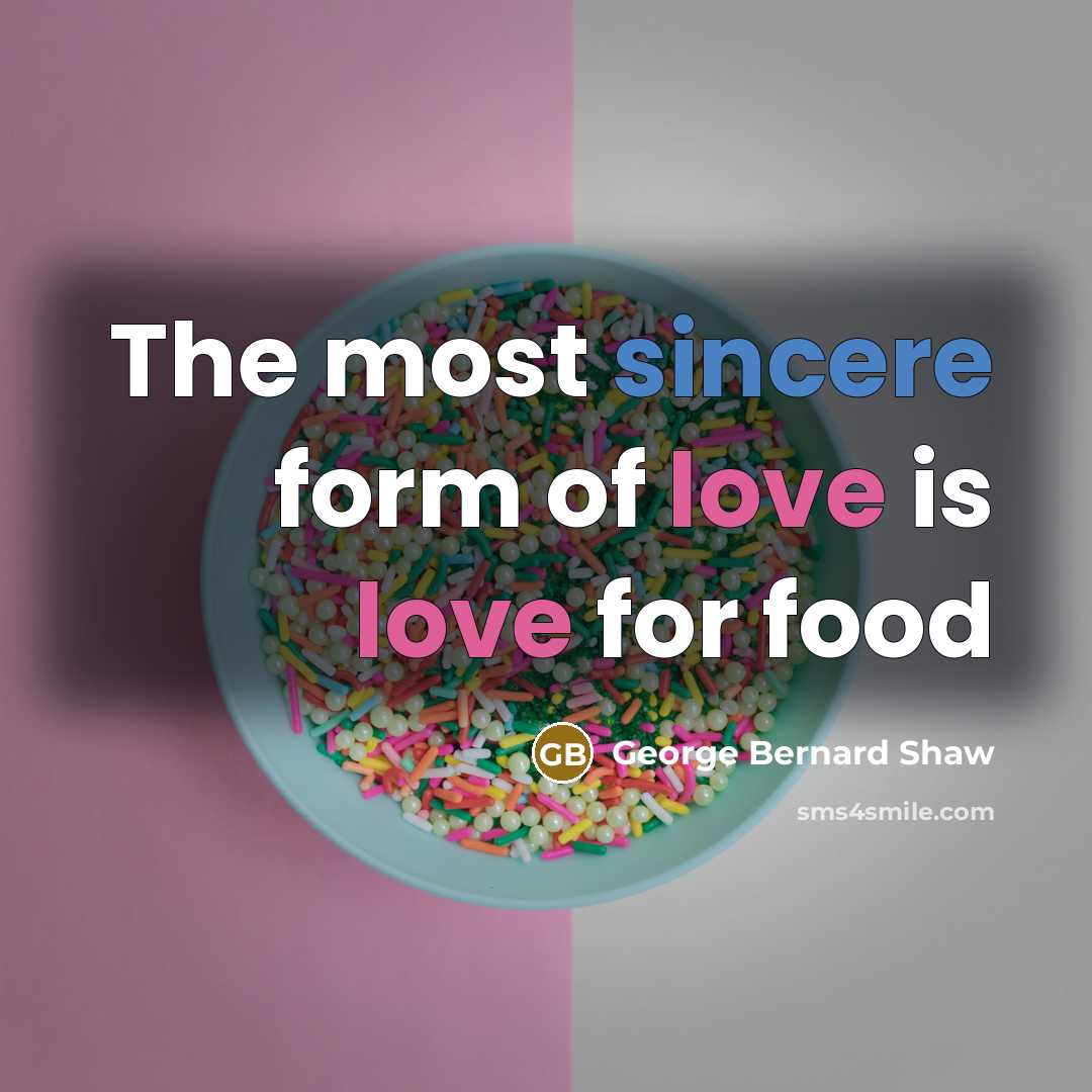 “The most sincere form of love is love for food…” quote by George Bernard Shaw
