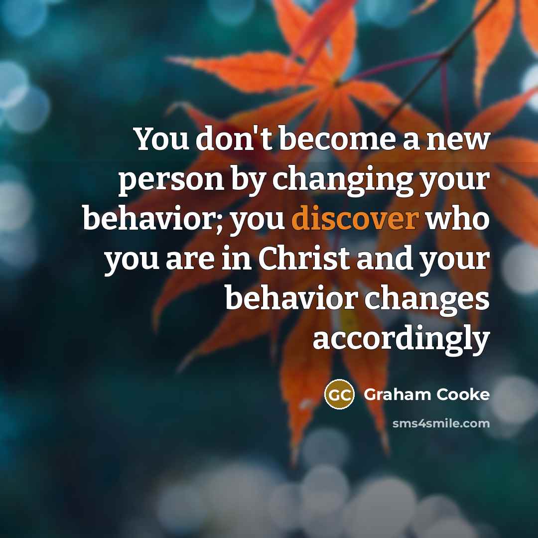 “You don't become a new person by changing your behavior;…” quote by Graham Cooke