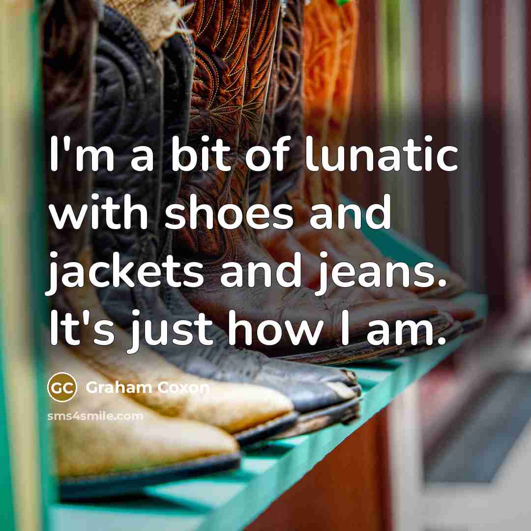 “I'm a bit of lunatic with shoes and jackets and…” quote by Graham Coxon