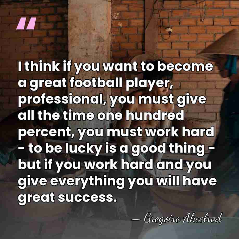 I think if you want to become a great football player, professional,&hellip; - Gregoire Akcelrod