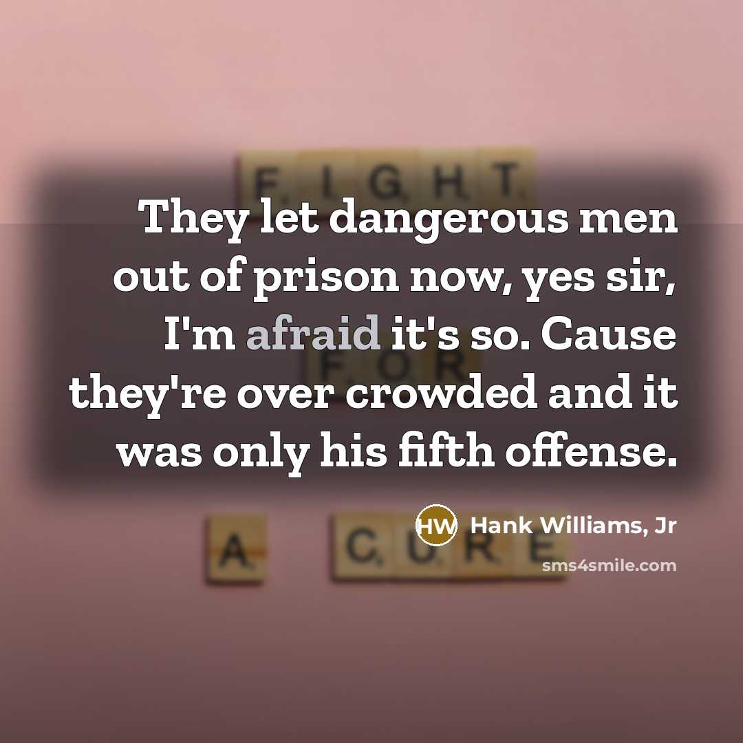“They let dangerous men out of prison now, yes sir,…” quote by Hank Williams, Jr