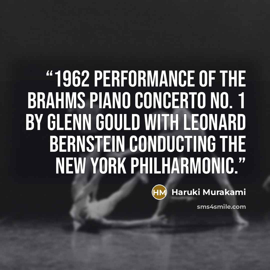 “1962 performance of the Brahms Piano Concerto no. 1 by Glenn Gould with Leonard Bernstein conducting the New York Philharmonic.” quote by Haruki Murakami