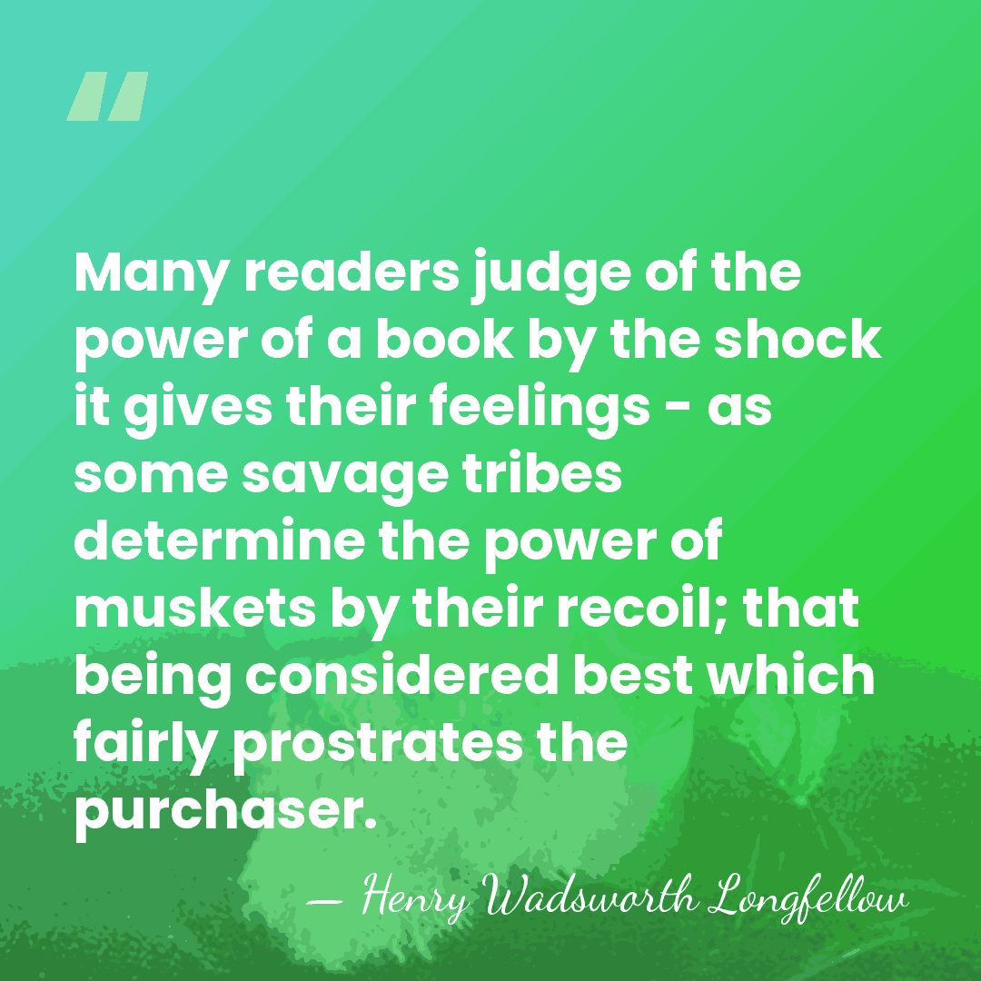 Many readers judge of the power of a book by the shock&hellip; - Henry Wadsworth Longfellow