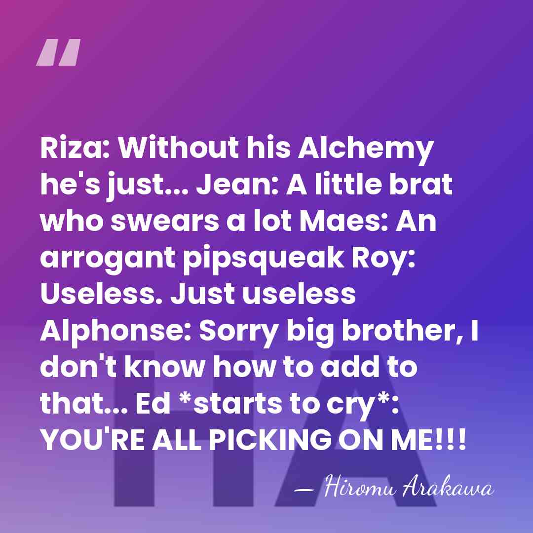 Riza: Without his Alchemy he's just... Jean: A little brat who swears&hellip; - Hiromu Arakawa