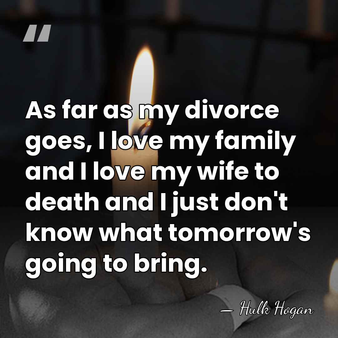 As far as my divorce goes, I love my family and I&hellip; - Hulk Hogan
