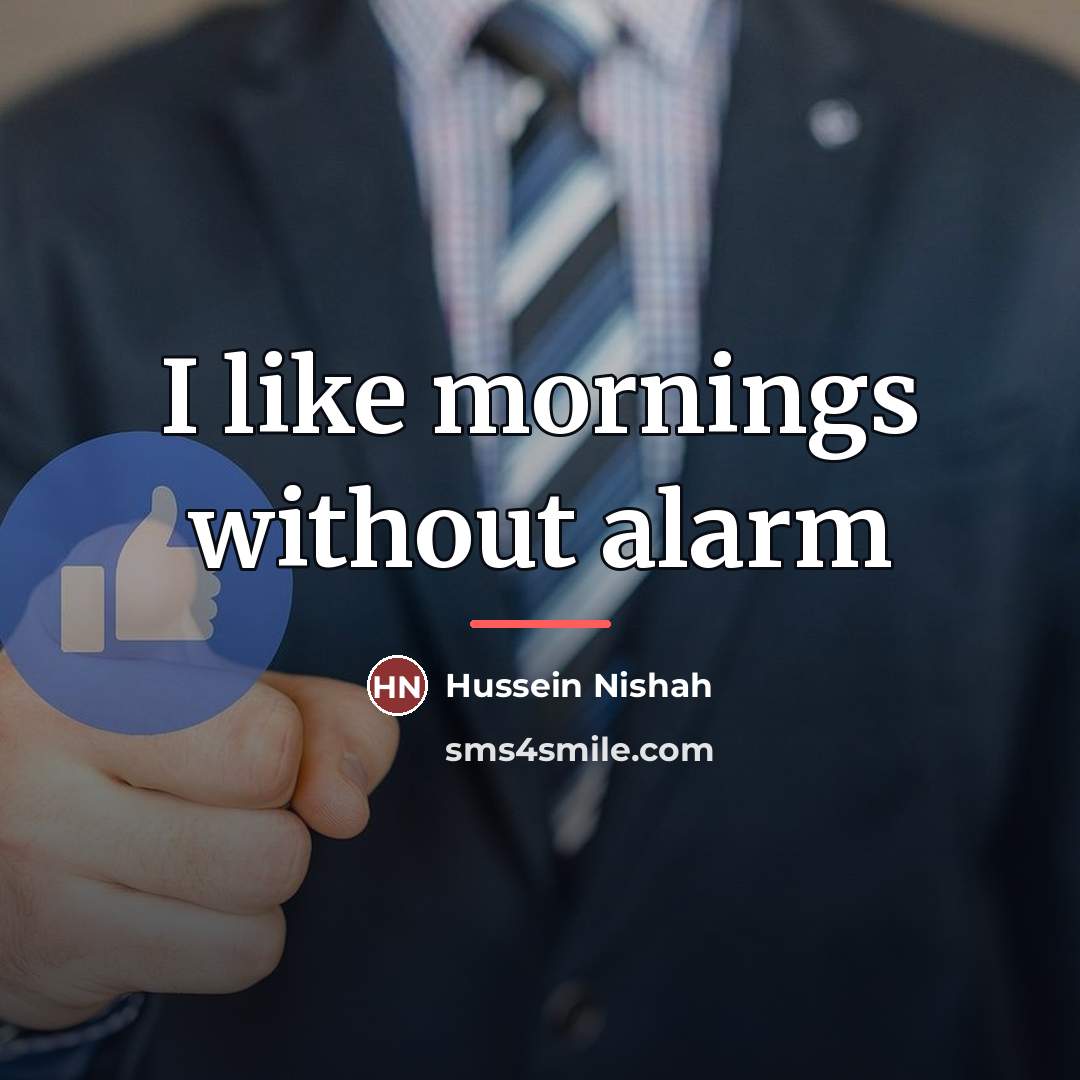 “I like mornings without alarm…” quote by Hussein Nishah