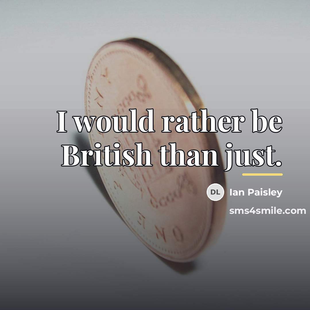 “I would rather be British than just.…” quote by Ian Paisley