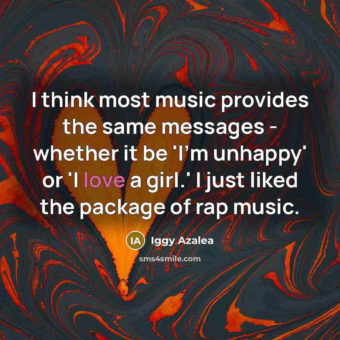 “I think most music provides the same messages - whether…” quote by Iggy Azalea