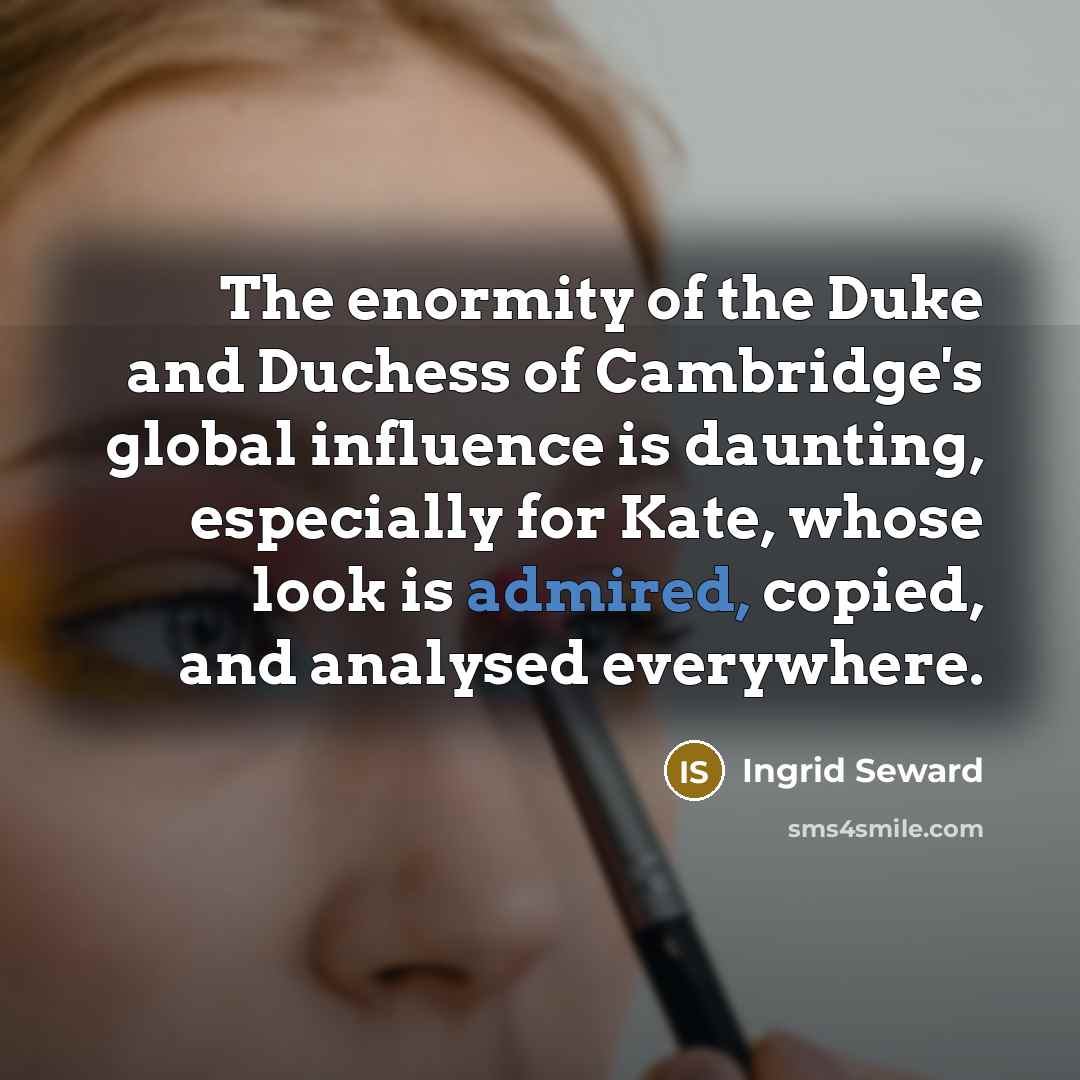 “The enormity of the Duke and Duchess of Cambridge's global…” quote by Ingrid Seward