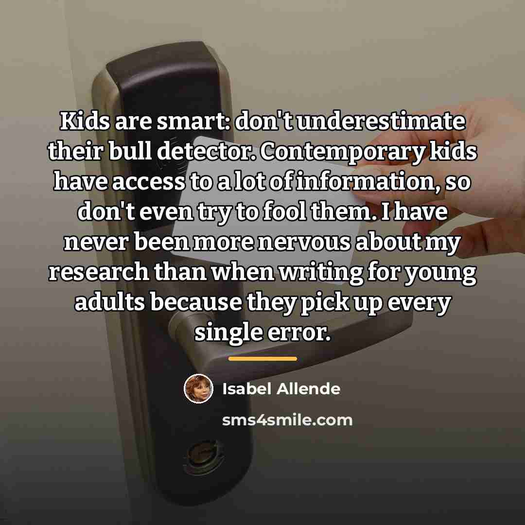 “Kids are smart: don't underestimate their bull detector. Contemporary kids…” quote by Isabel Allende
