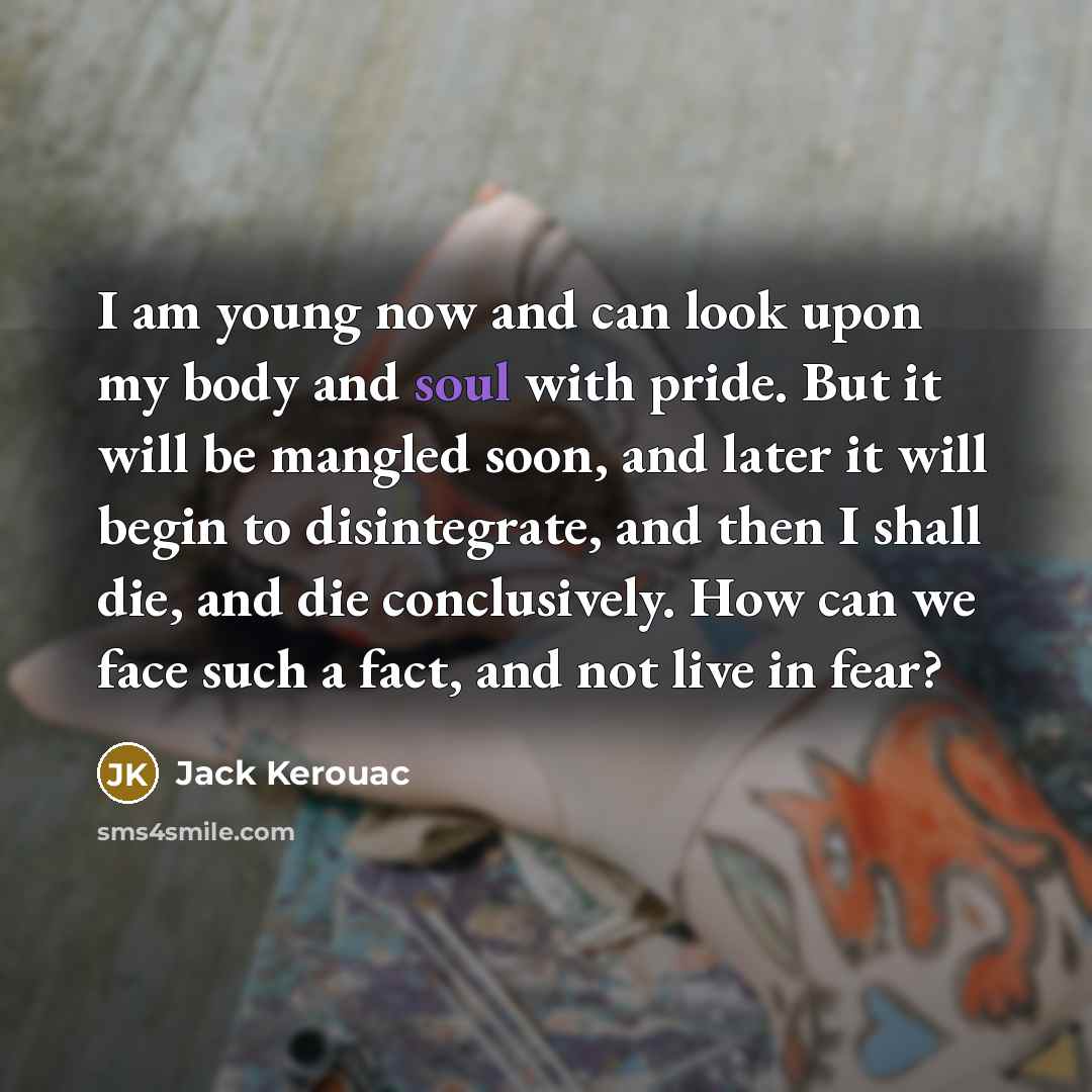 “I am young now and can look upon my body…” quote by Jack Kerouac