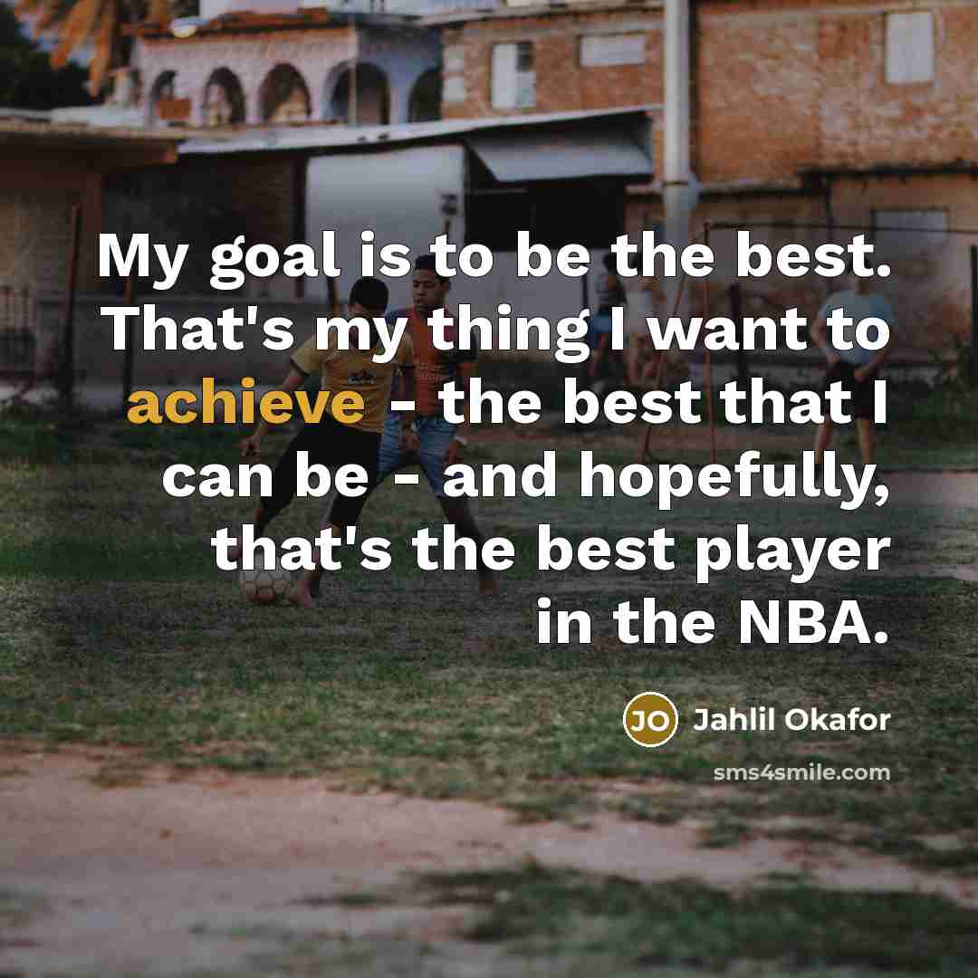 “My goal is to be the best. That's my thing…” quote by Jahlil Okafor