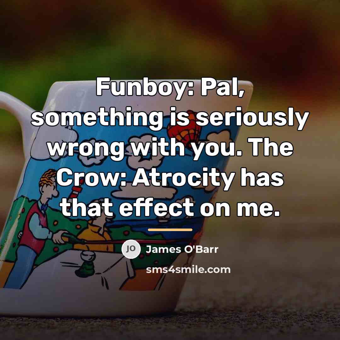 “Funboy: Pal, something is seriously wrong with you. The Crow:…” quote by James O'Barr