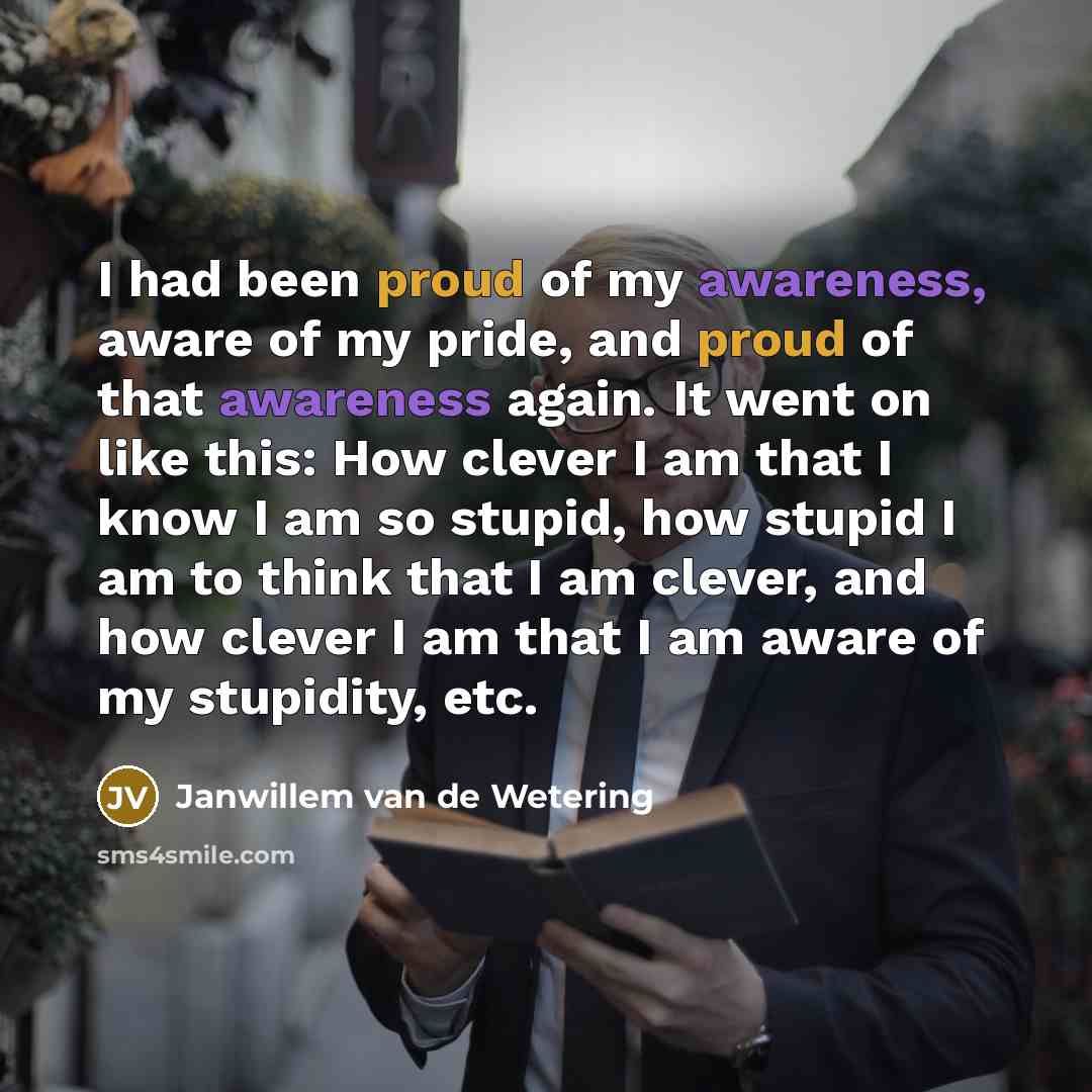 “I had been proud of my awareness, aware of my…” quote by Janwillem van de Wetering