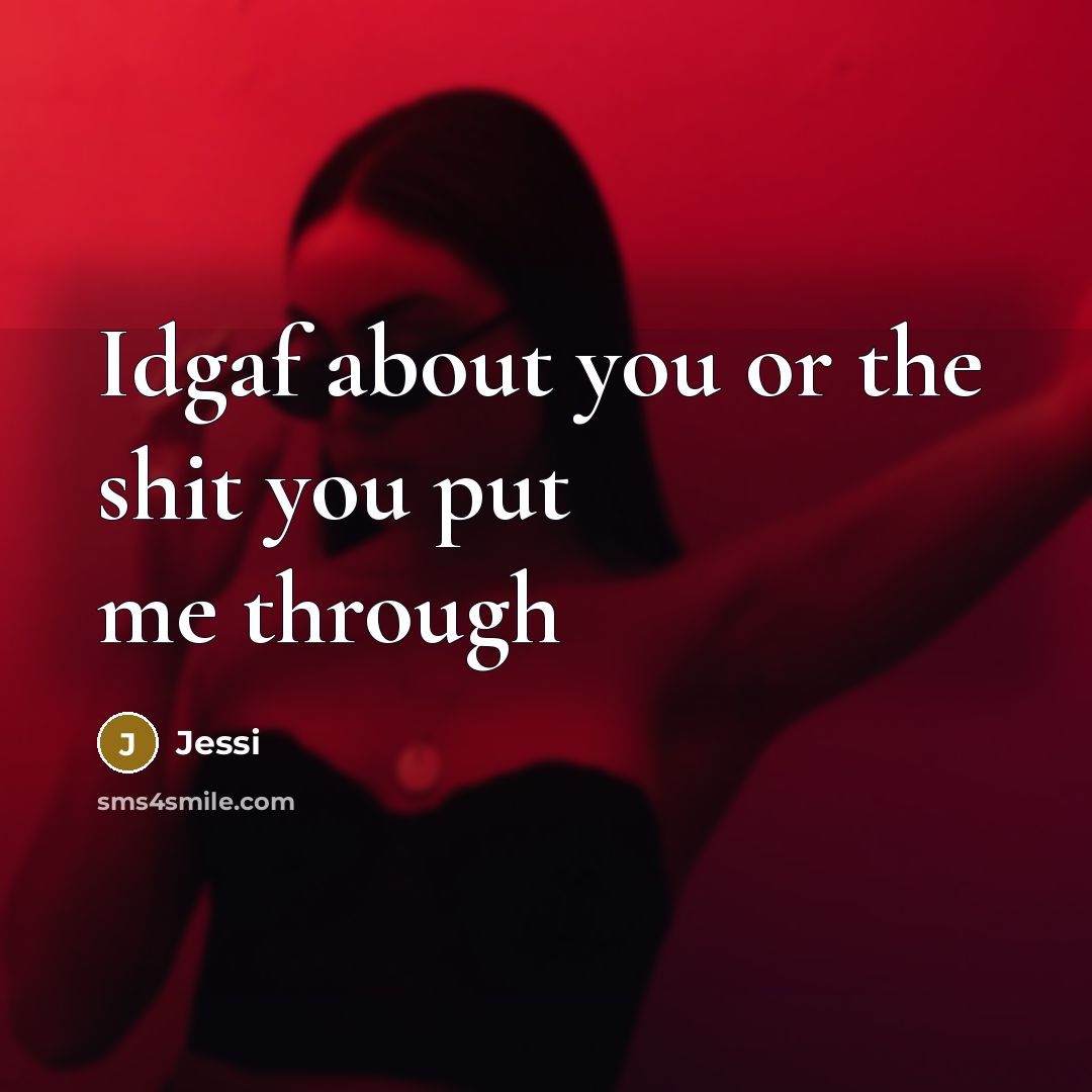 “Idgaf about you or the shit you put me through…” quote by Jessi