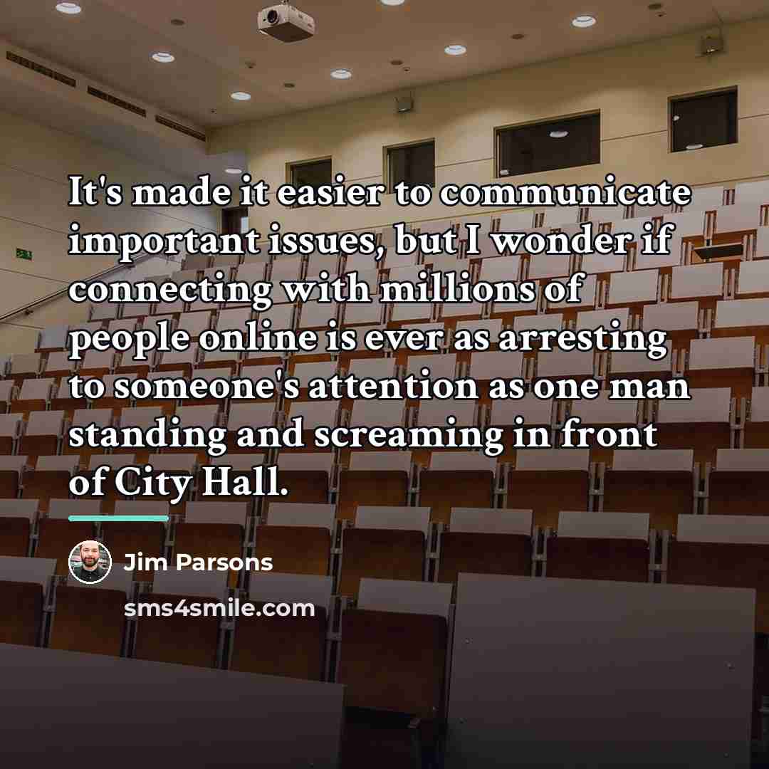 “It's made it easier to communicate important issues, but I…” quote by Jim Parsons