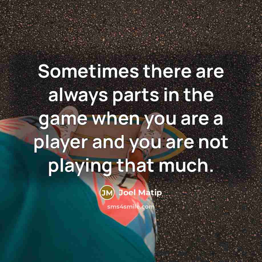 “Sometimes there are always parts in the game when you…” quote by Joel Matip