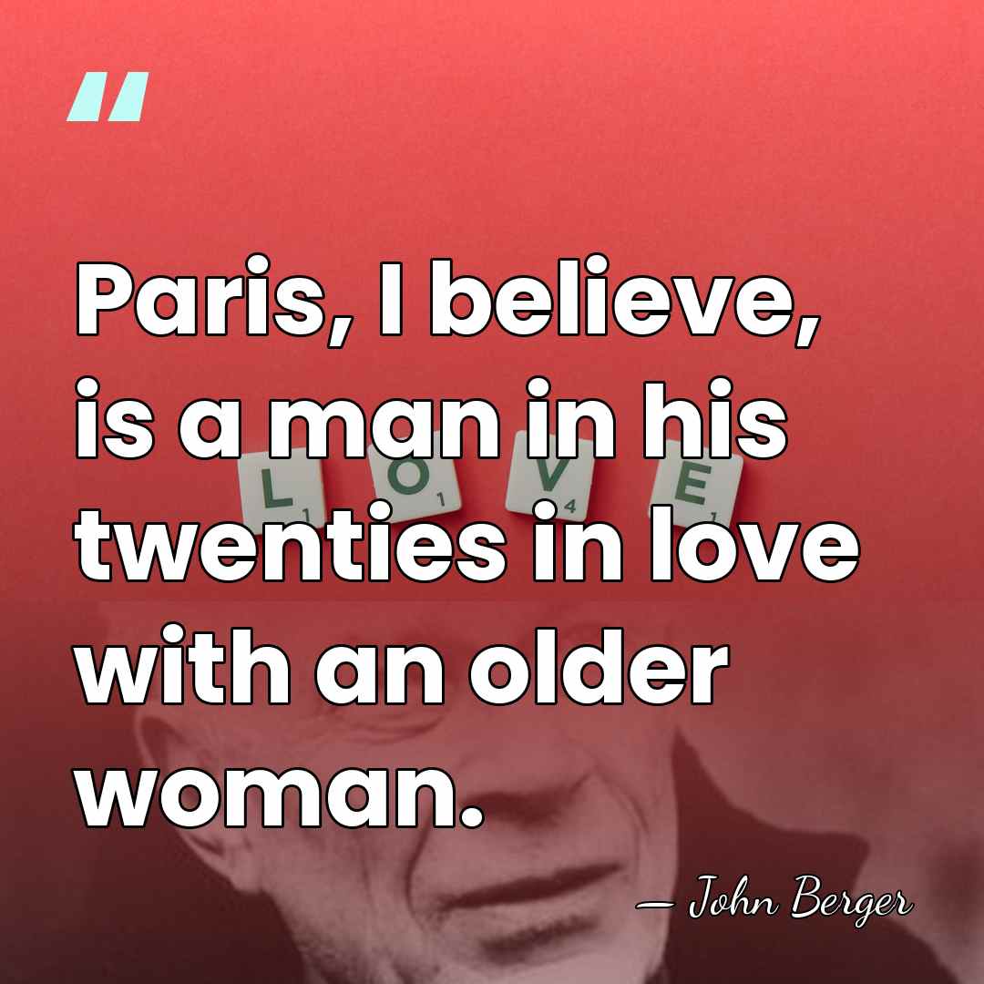 Paris, I believe, is a man in his twenties in love with&hellip; - John Berger