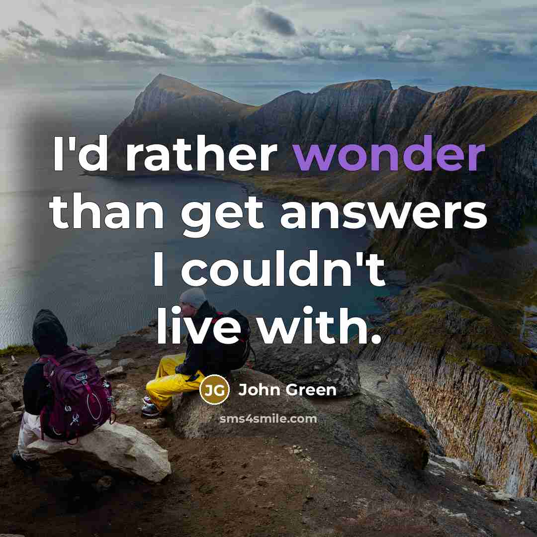 “I'd rather wonder than get answers I couldn't live with.…” quote by John Green