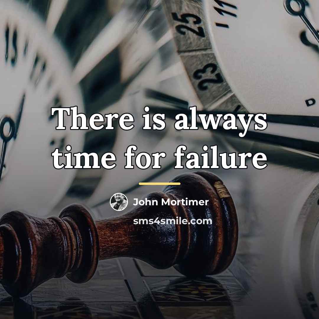 “There is always time for failure…” quote by John Mortimer
