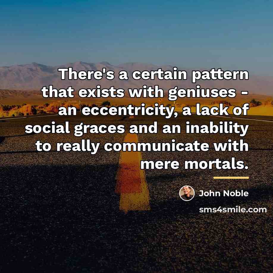 “There's a certain pattern that exists with geniuses - an…” quote by John Noble