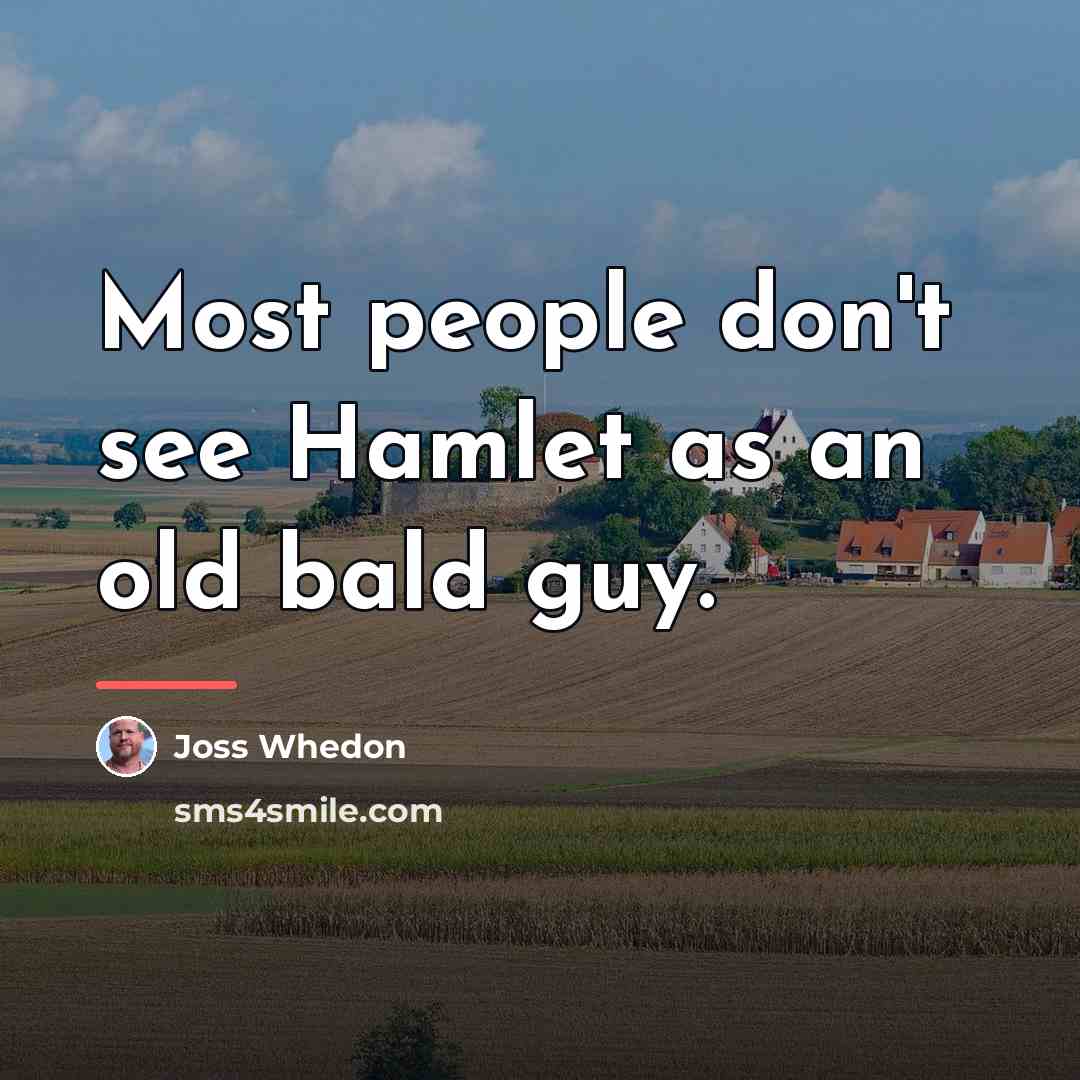 “Most people don't see Hamlet as an old bald guy.…” quote by Joss Whedon