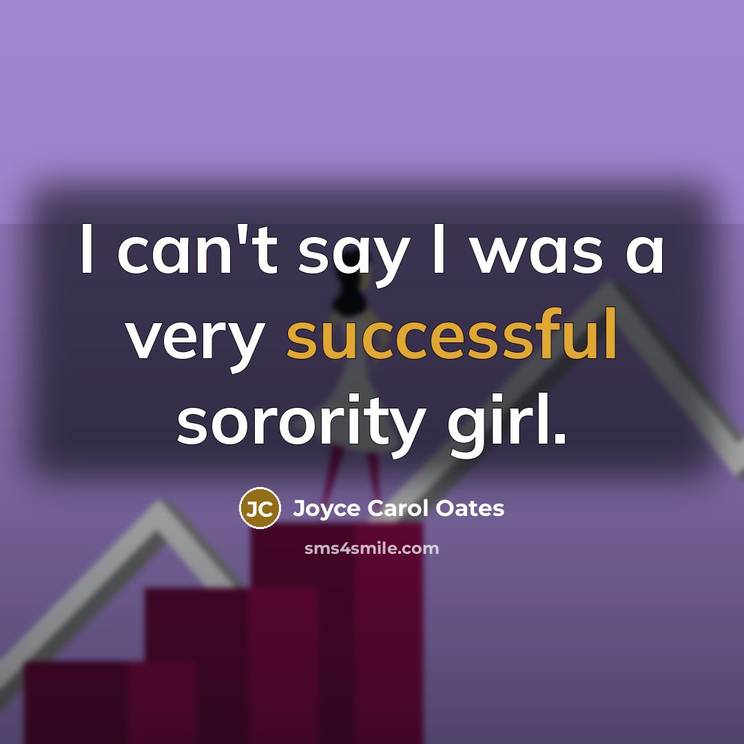 “I can't say I was a very successful sorority girl.…” quote by Joyce Carol Oates