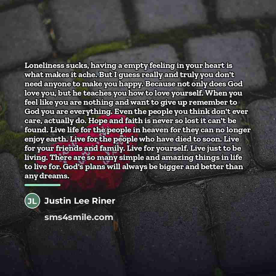“Loneliness sucks, having a empty feeling in your heart is…” quote by Justin Lee Riner