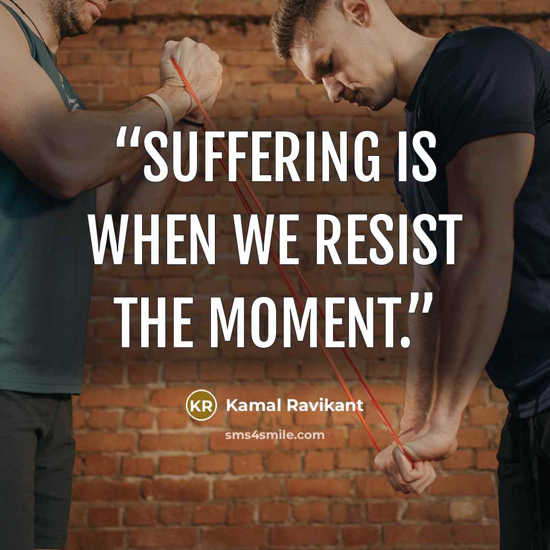 “Suffering is when we resist the moment.” quote by Kamal Ravikant