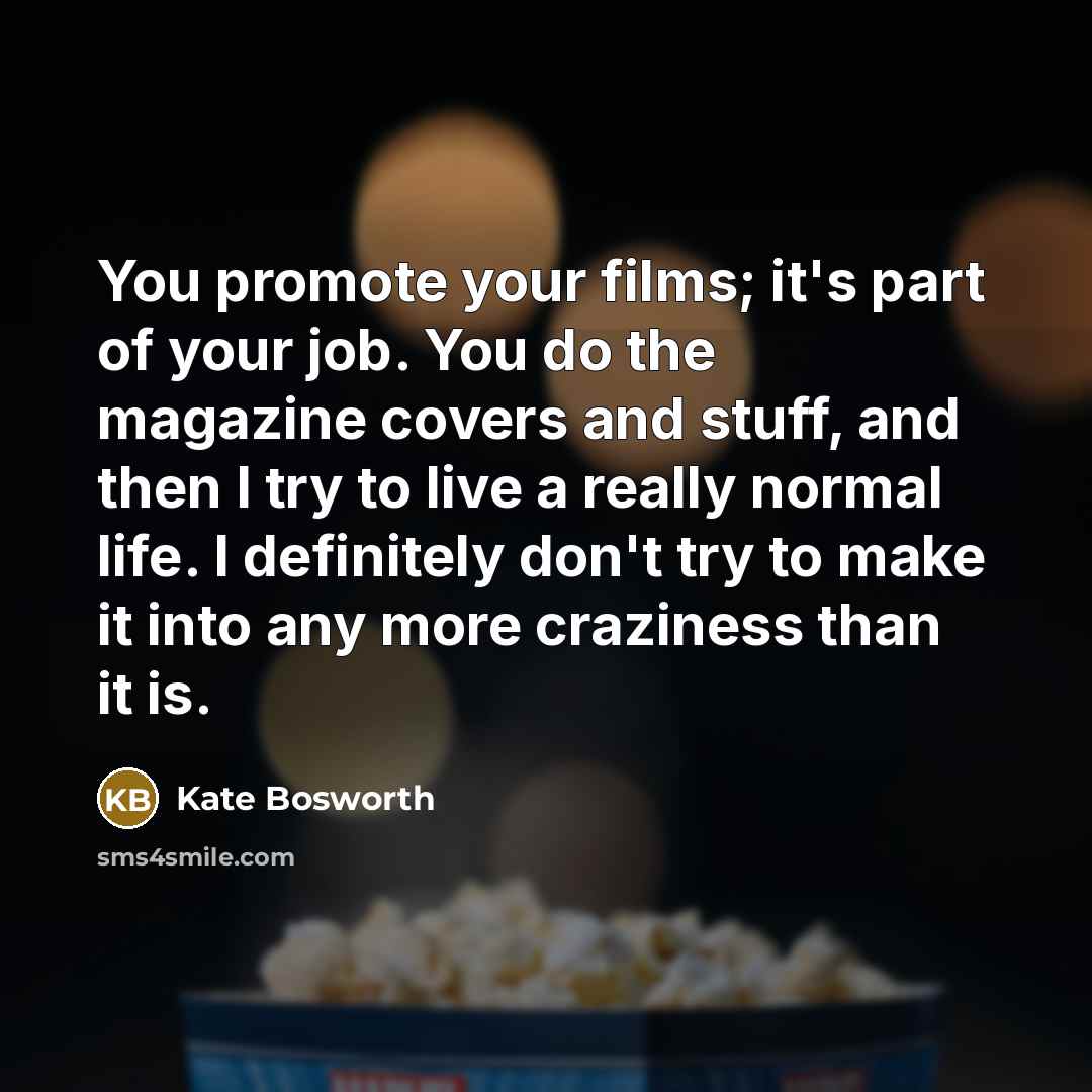 “You promote your films; it's part of your job. You…” quote by Kate Bosworth