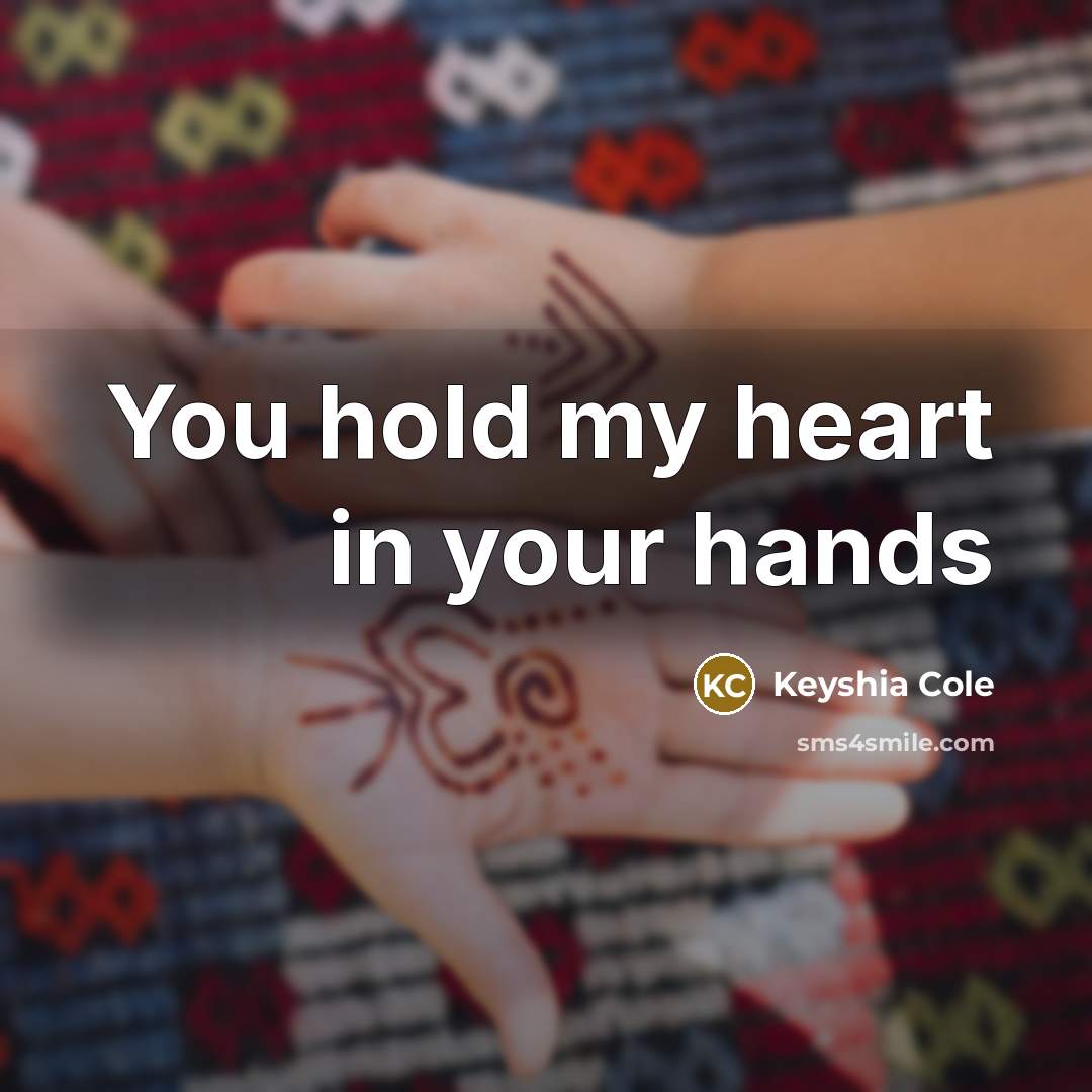“You hold my heart in your hands” quote by Keyshia Cole