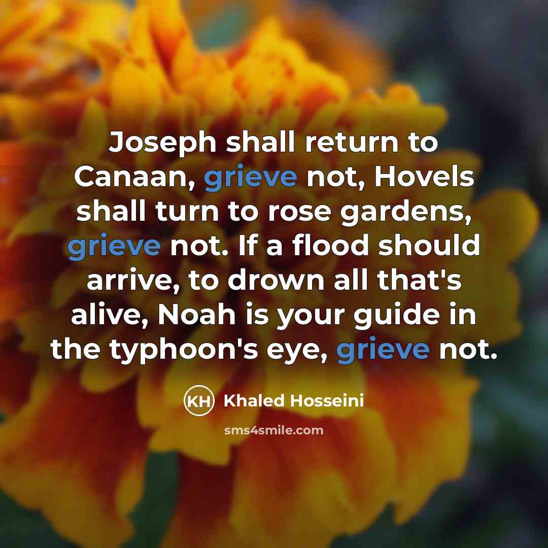 “Joseph shall return to Canaan, grieve not, Hovels shall turn…” quote by Khaled Hosseini
