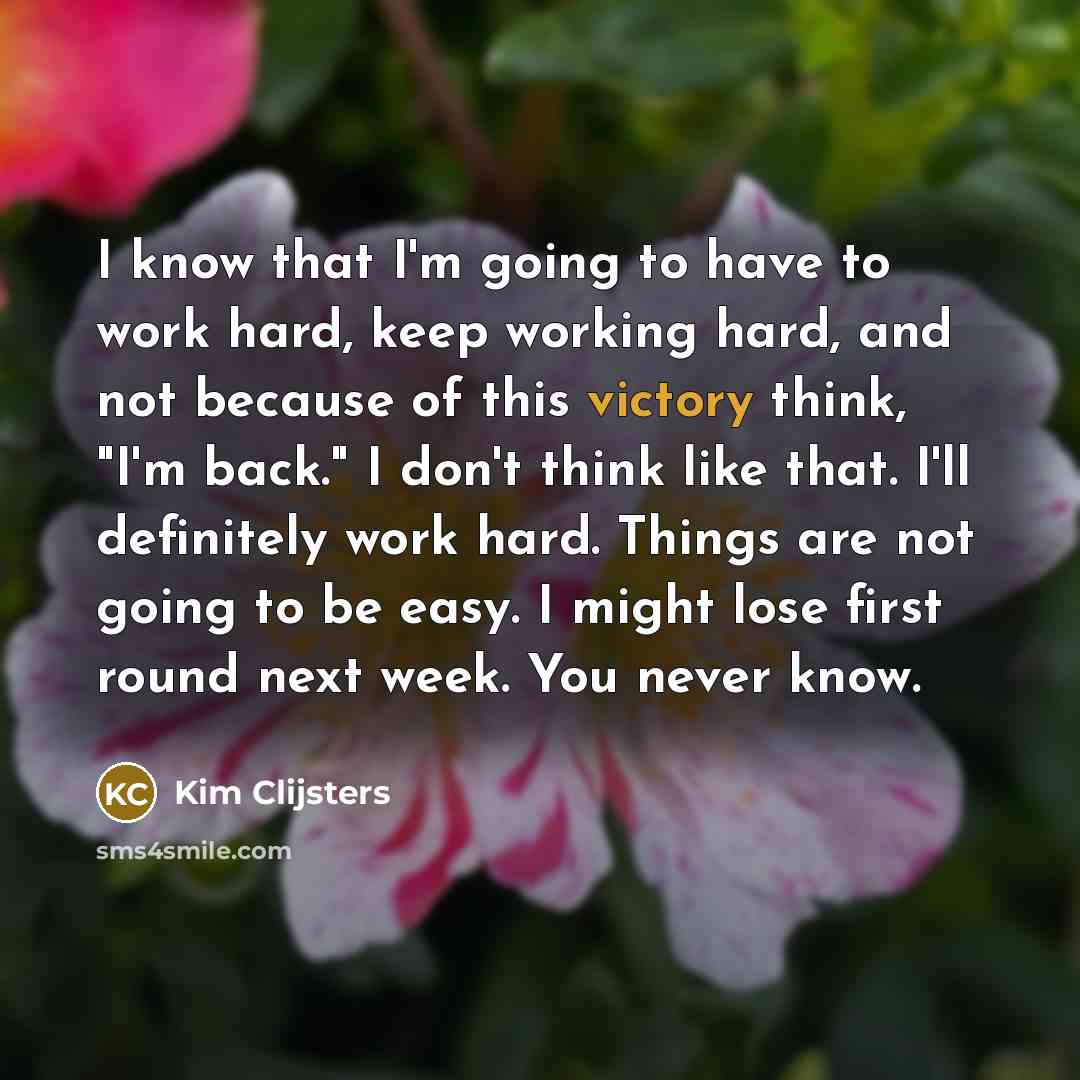 “"I know that I'm going to have to work hard,…” quote by Kim Clijsters