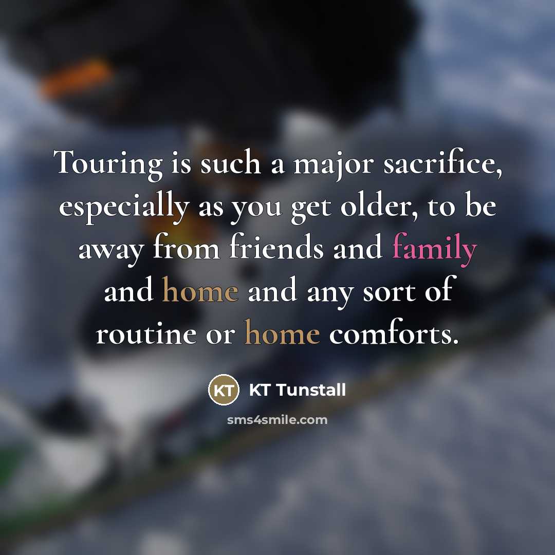 “Touring is such a major sacrifice, especially as you get…” quote by KT Tunstall