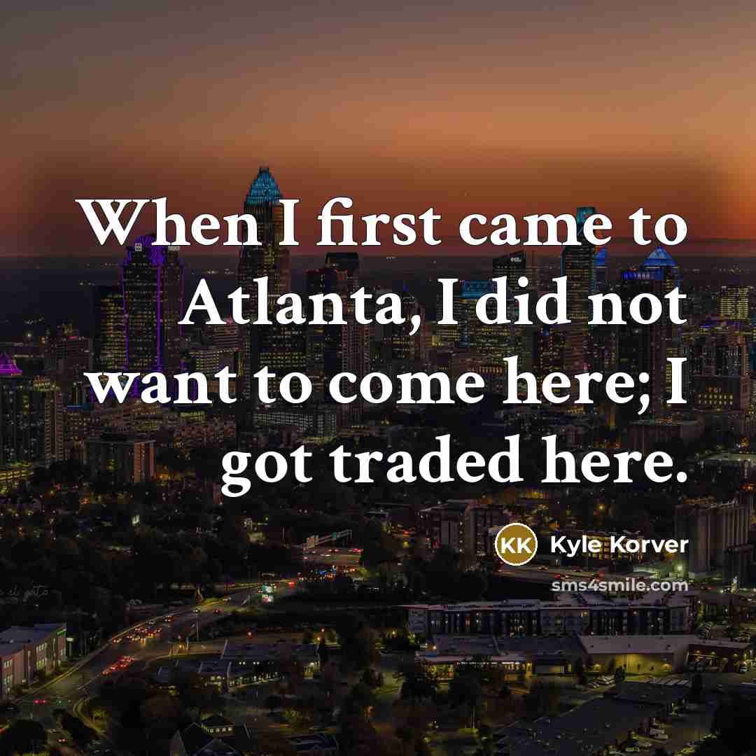 “When I first came to Atlanta, I did not want…” quote by Kyle Korver