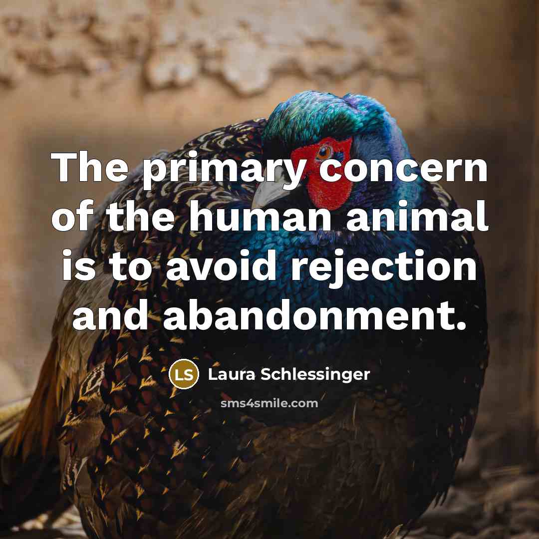 “The primary concern of the human animal is to avoid…” quote by Laura Schlessinger