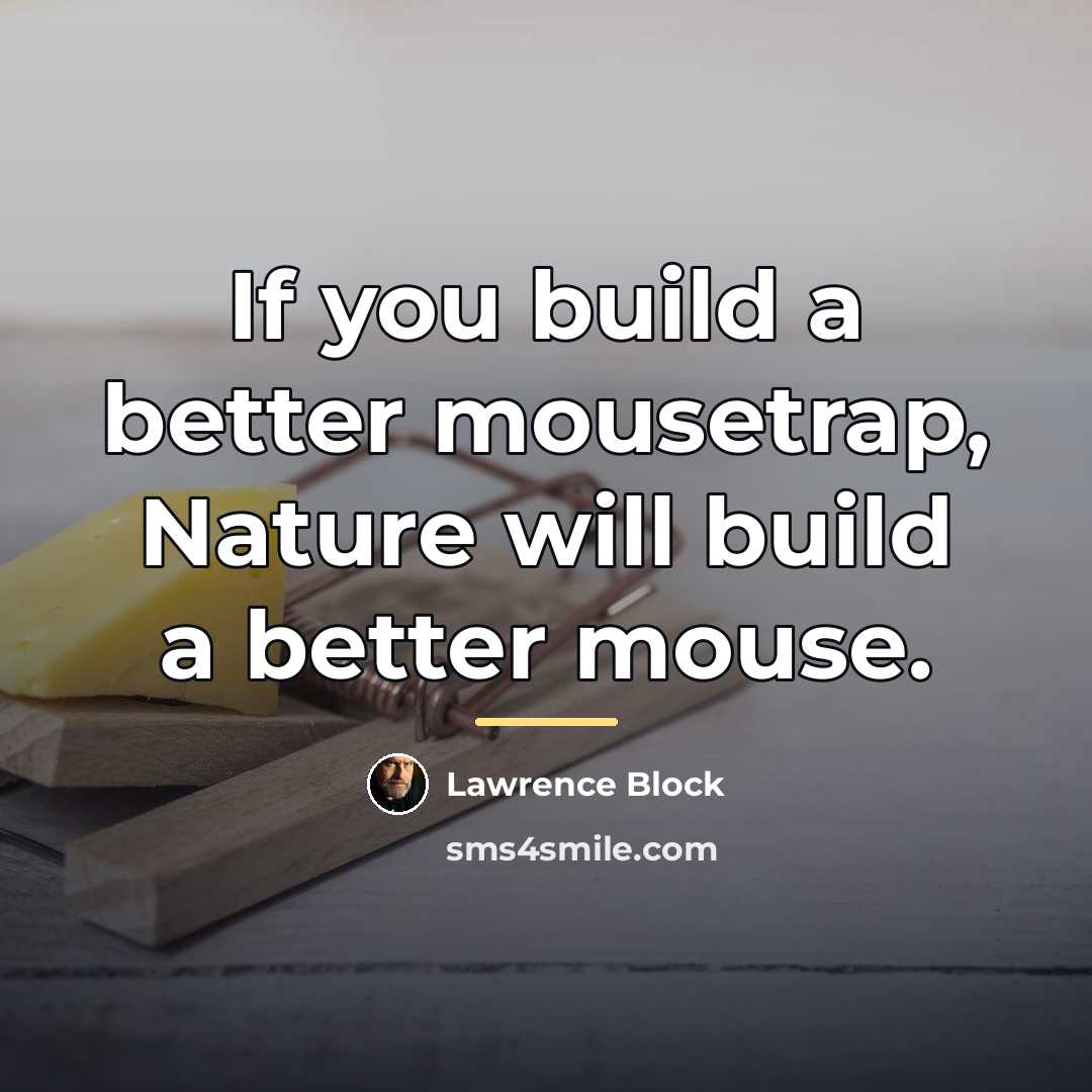“If you build a better mousetrap, Nature will build a…” quote by Lawrence Block