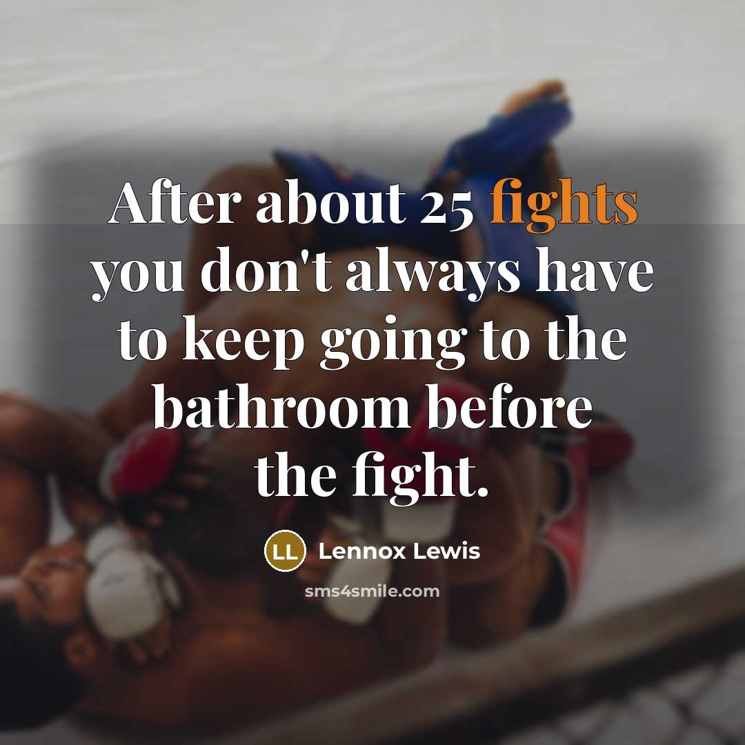 “After about 25 fights you don't always have to keep…” quote by Lennox Lewis