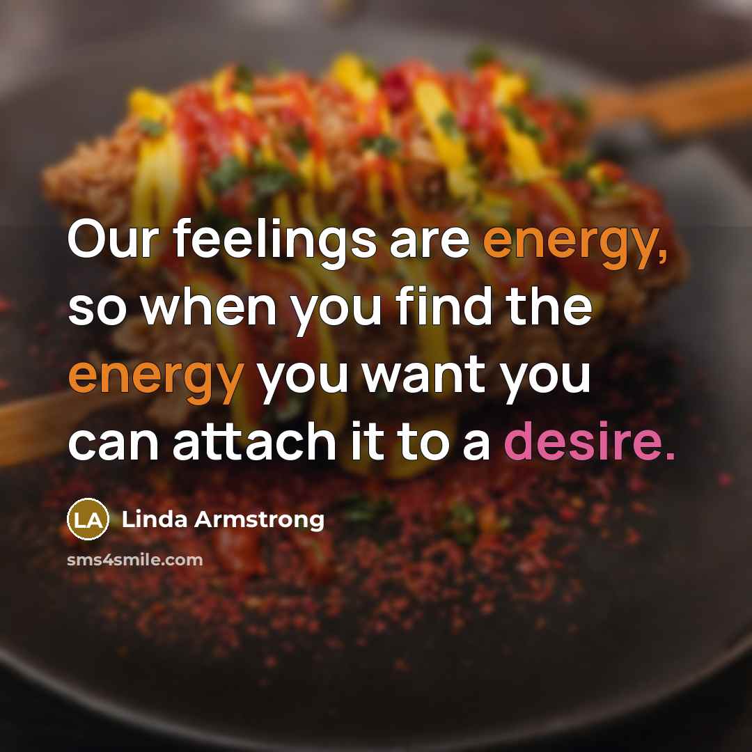 “Our feelings are energy, so when you find the energy…” quote by Linda Armstrong