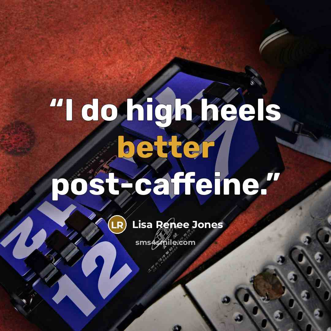 “I do high heels better post-caffeine.” quote by Lisa Renee Jones