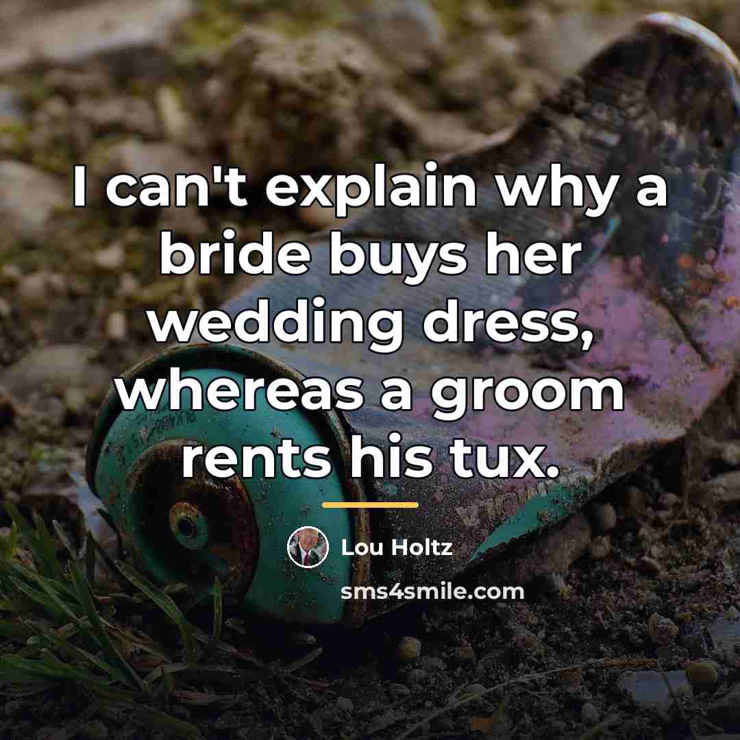 “I can't explain why a bride buys her wedding dress,…” quote by Lou Holtz