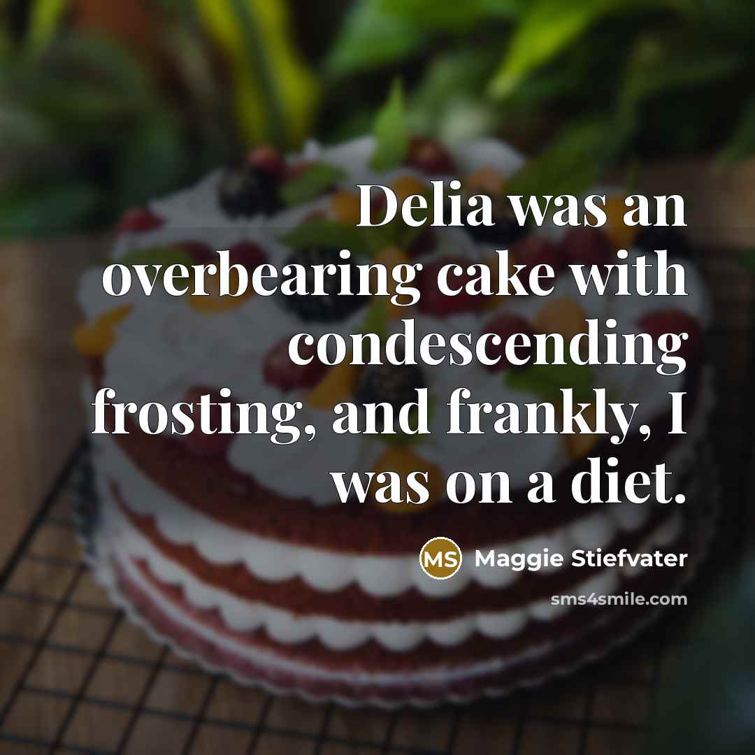 “Delia was an overbearing cake with condescending frosting, and frankly,…” quote by Maggie Stiefvater