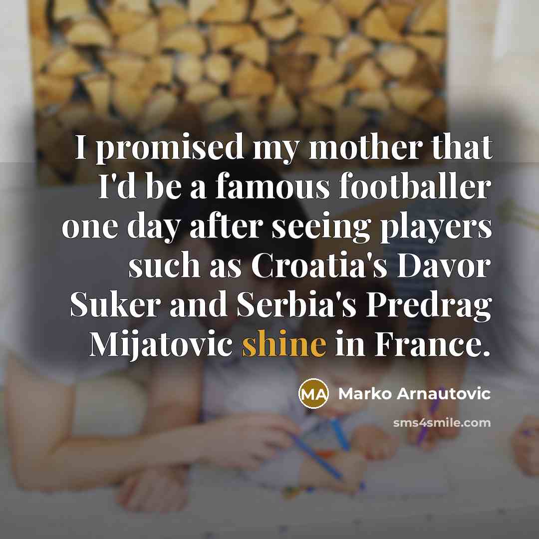 “I promised my mother that I'd be a famous footballer…” quote by Marko Arnautovic